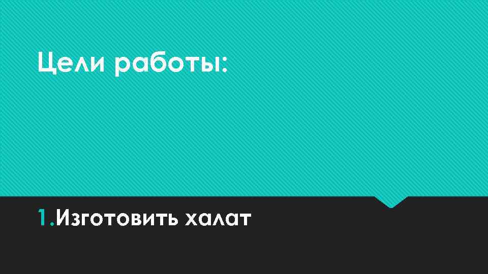 Цели работы: 1. Изготовить халат 