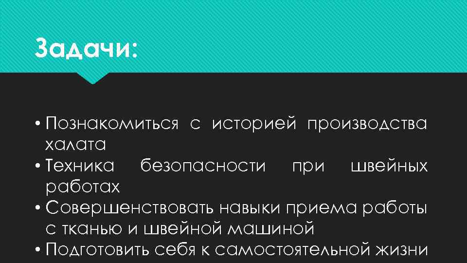 Задачи: • Познакомиться с историей производства халата • Техника безопасности при швейных работах •