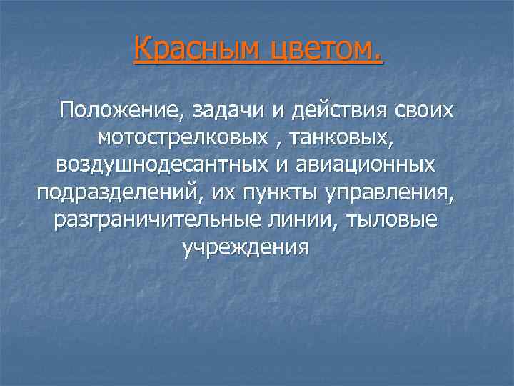 Красным цветом. Положение, задачи и действия своих мотострелковых , танковых, воздушнодесантных и авиационных подразделений,