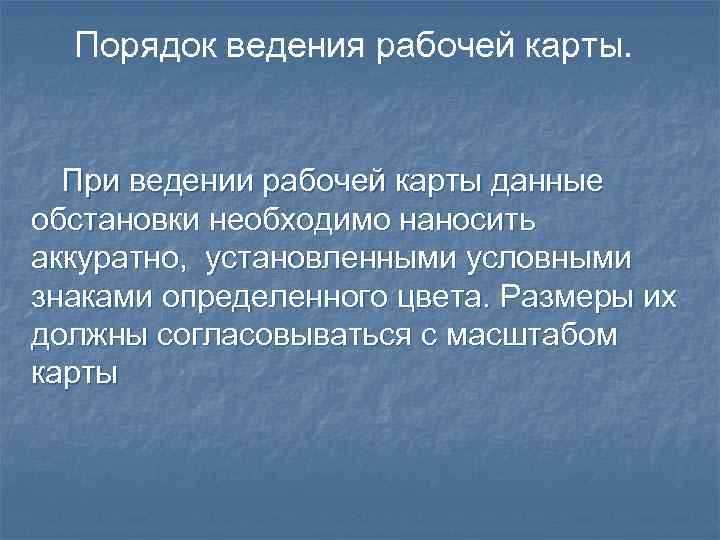 Порядок ведения рабочей карты. При ведении рабочей карты данные обстановки необходимо наносить аккуратно, установленными