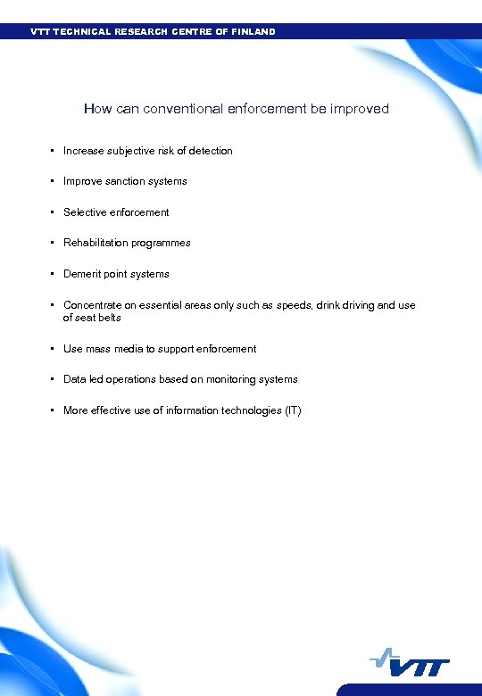 VTT TECHNICAL RESEARCH CENTRE OF FINLAND How can conventional enforcement be improved • Increase