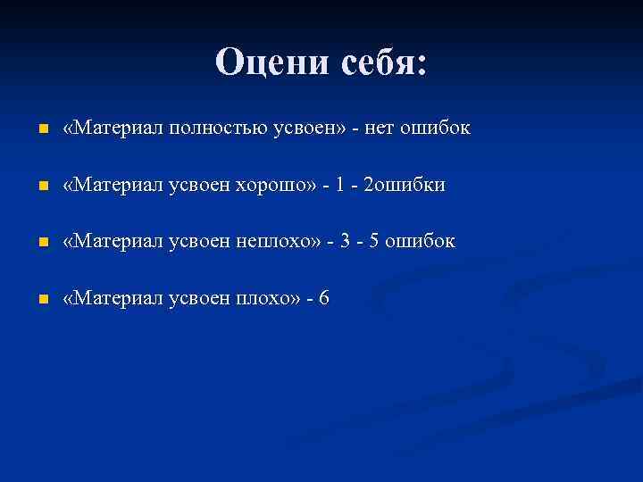 Оцени себя: n «Материал полностью усвоен» - нет ошибок n «Материал усвоен хорошо» -