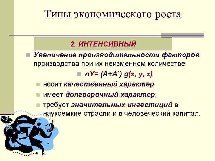 Типы экономического роста 2. ИНТЕНСИВНЫЙ n Увеличение производительности факторов производства при их неизменном количестве