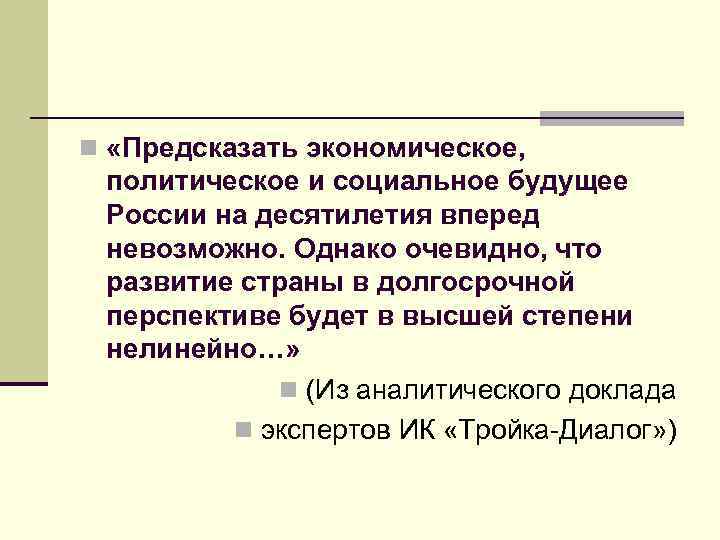 n «Предсказать экономическое, политическое и социальное будущее России на десятилетия вперед невозможно. Однако очевидно,