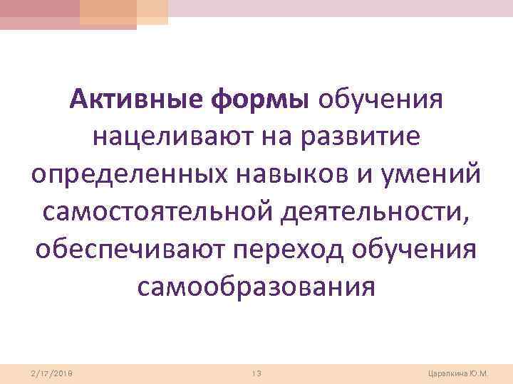 Активные формы обучения нацеливают на развитие определенных навыков и умений самостоятельной деятельности, обеспечивают переход