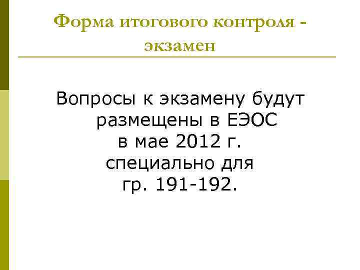 Форма итогового контроля экзамен Вопросы к экзамену будут размещены в ЕЭОС в мае 2012