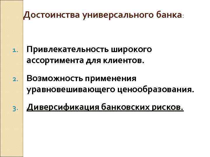 Достоинства универсального банка: 1. Привлекательность широкого ассортимента для клиентов. 2. Возможность применения уравновешивающего ценообразования.