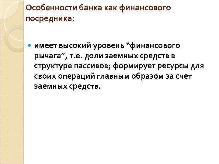Особенности банка как финансового посредника: имеет высокий уровень “финансового рычага”, т. е. доли заемных