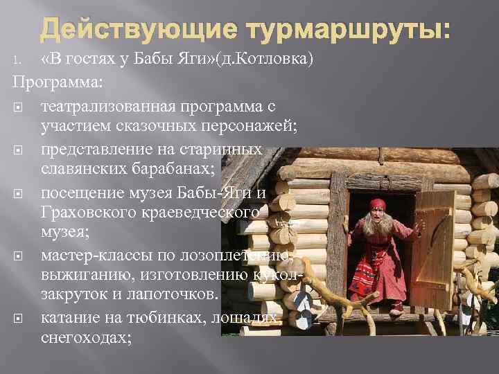 Действующие турмаршруты: «В гостях у Бабы Яги» (д. Котловка) Программа: театрализованная программа с участием
