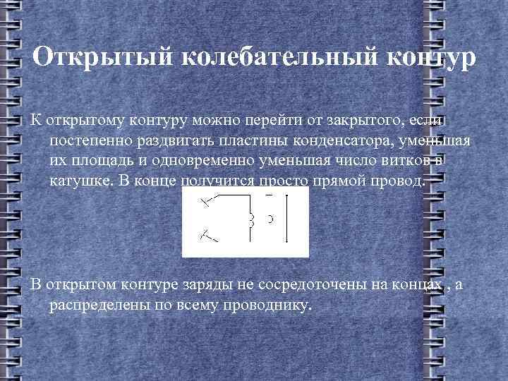 Открытый колебательный контур К открытому контуру можно перейти от закрытого, если постепенно раздвигать пластины