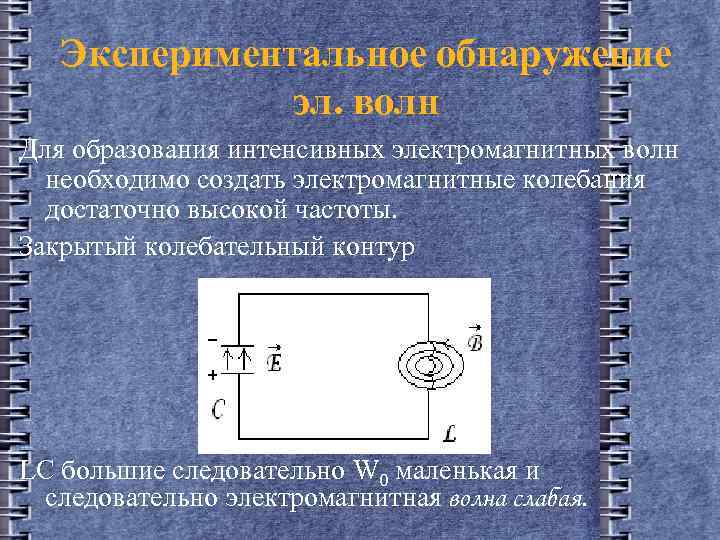 Экспериментальное обнаружение эл. волн Для образования интенсивных электромагнитных волн необходимо создать электромагнитные колебания достаточно