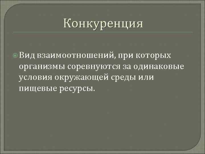 Конкуренция Вид взаимоотношений, при которых организмы соревнуются за одинаковые условия окружающей среды или пищевые