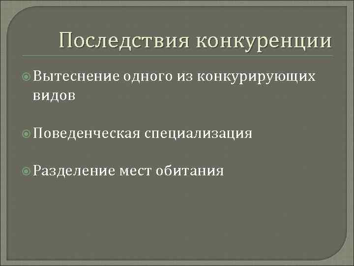 Последствия конкуренции Вытеснение одного из конкурирующих видов Поведенческая Разделение специализация мест обитания 