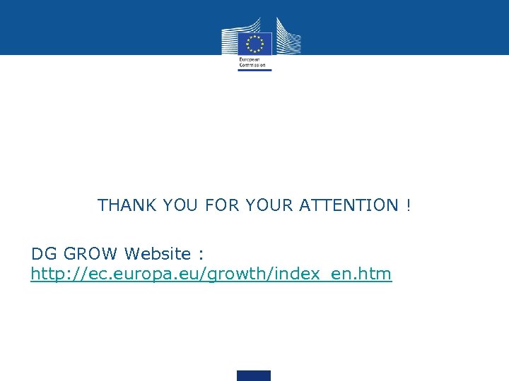 THANK YOU FOR YOUR ATTENTION ! DG GROW Website : http: //ec. europa. eu/growth/index_en.
