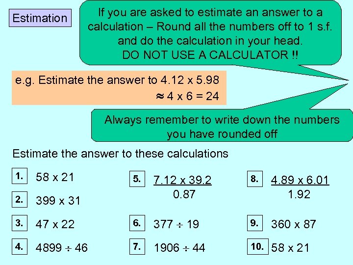 Estimation If you are asked to estimate an answer to a calculation – Round