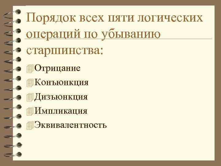 Порядок всех пяти логических операций по убыванию старшинства: 4 Отрицание 4 Конъюнкция 4 Дизъюнкция