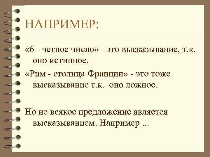 НАПРИМЕР: « 6 - четное число» - это высказывание, т. к. оно истинное. «Рим