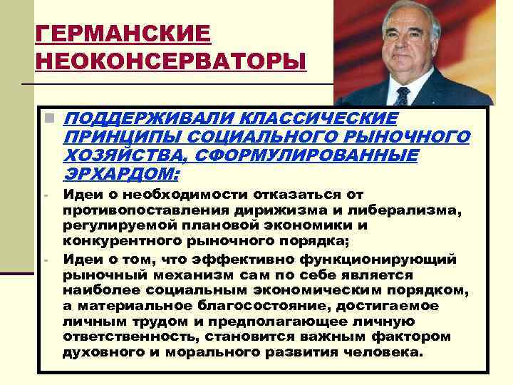 ГЕРМАНСКИЕ НЕОКОНСЕРВАТОРЫ n ПОДДЕРЖИВАЛИ КЛАССИЧЕСКИЕ - - ПРИНЦИПЫ СОЦИАЛЬНОГО РЫНОЧНОГО ХОЗЯЙСТВА, СФОРМУЛИРОВАННЫЕ ЭРХАРДОМ: Идеи
