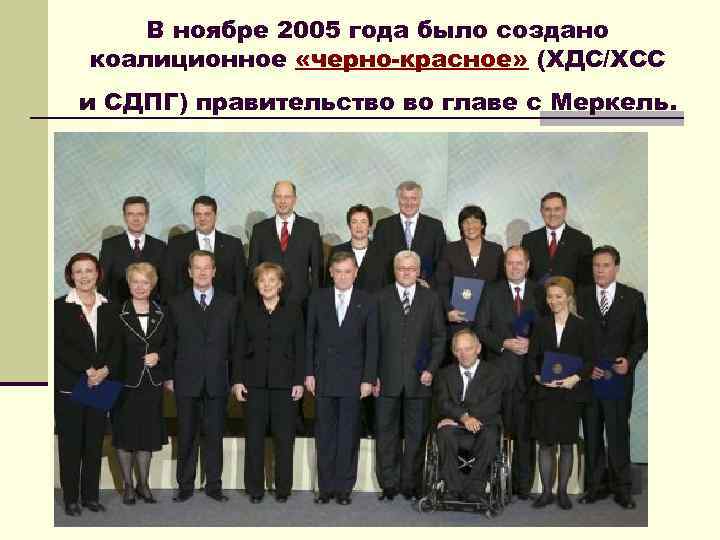 В ноябре 2005 года было создано коалиционное «черно-красное» (ХДС/ХСС и СДПГ) правительство во главе