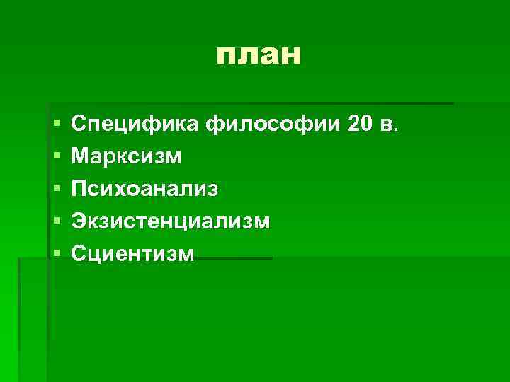 план § § § Специфика философии 20 в. Марксизм Психоанализ Экзистенциализм Сциентизм 