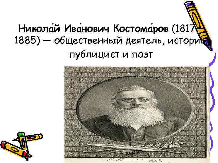 Никола й Ива нович Костома ров (1817— 1885) — общественный деятель, историк, публицист и