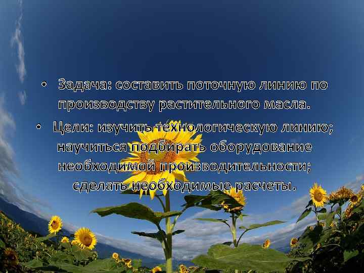  • Задача: составить поточную линию по производству растительного масла. • Цели: изучить технологическую