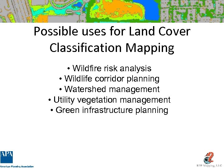Possible uses for Land Cover Classification Mapping • Wildfire risk analysis • Wildlife corridor