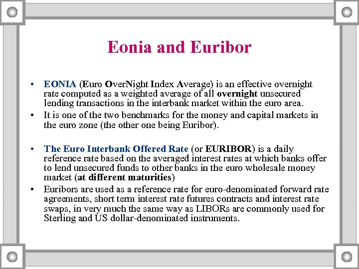 Eonia and Euribor • EONIA (Euro Over. Night Index Average) is an effective overnight