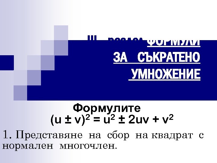 ІІІ раздел ФОРМУЛИ ЗА СЪКРАТЕНО УМНОЖЕНИЕ Формулите (u ± v)2 = u 2 ±