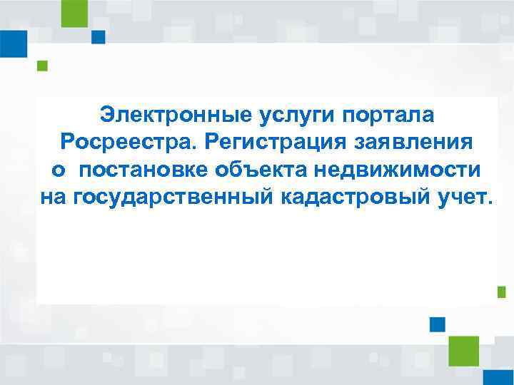 Электронные услуги портала Росреестра. Регистрация заявления о постановке объекта недвижимости на государственный кадастровый учет.
