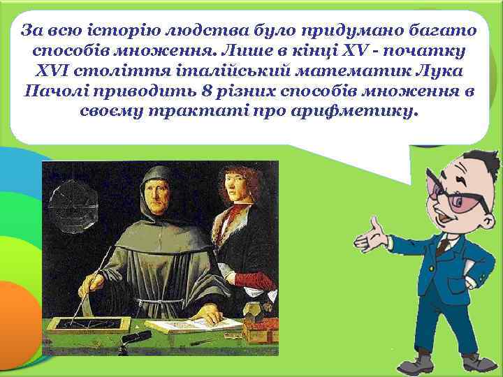 За всю історію людства було придумано багато способів множення. Лише в кінці XV -