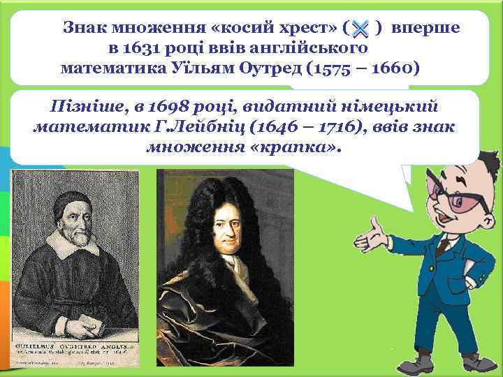 Знак множення «косий хрест» ( ) вперше в 1631 році ввів англійського математика Уїльям