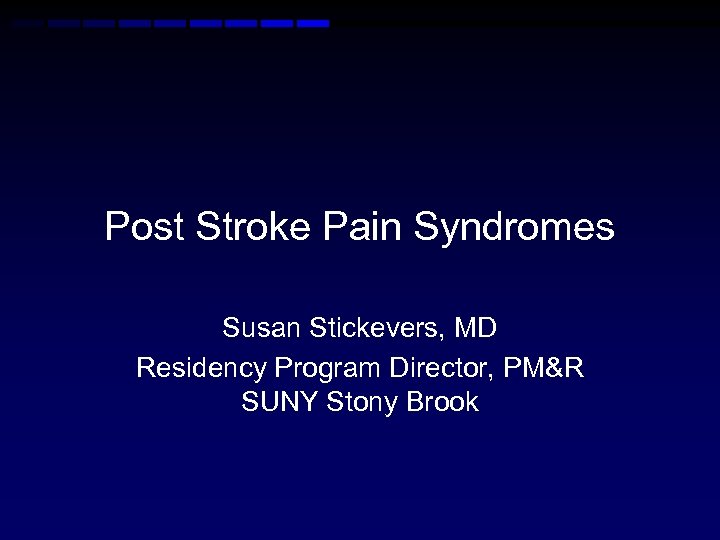 Post Stroke Pain Syndromes Susan Stickevers, MD Residency Program Director, PM&R SUNY Stony Brook