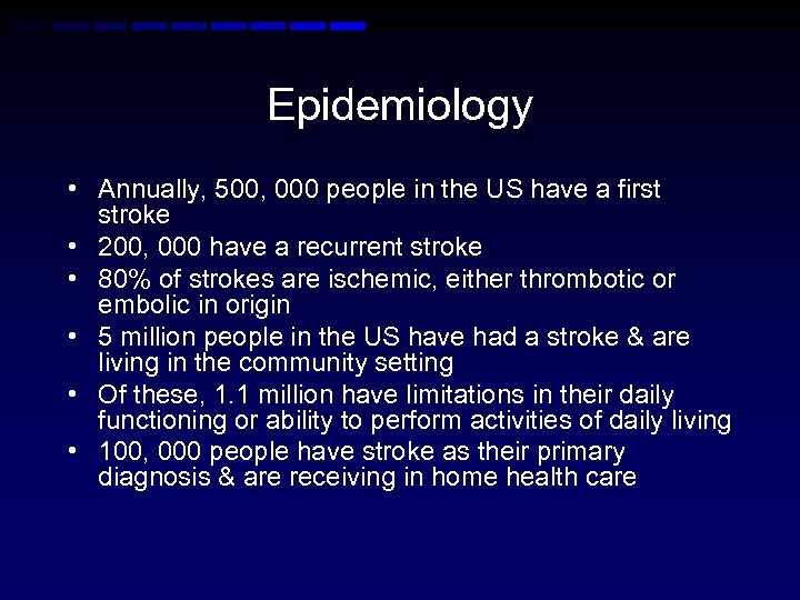Epidemiology • Annually, 500, 000 people in the US have a first stroke •