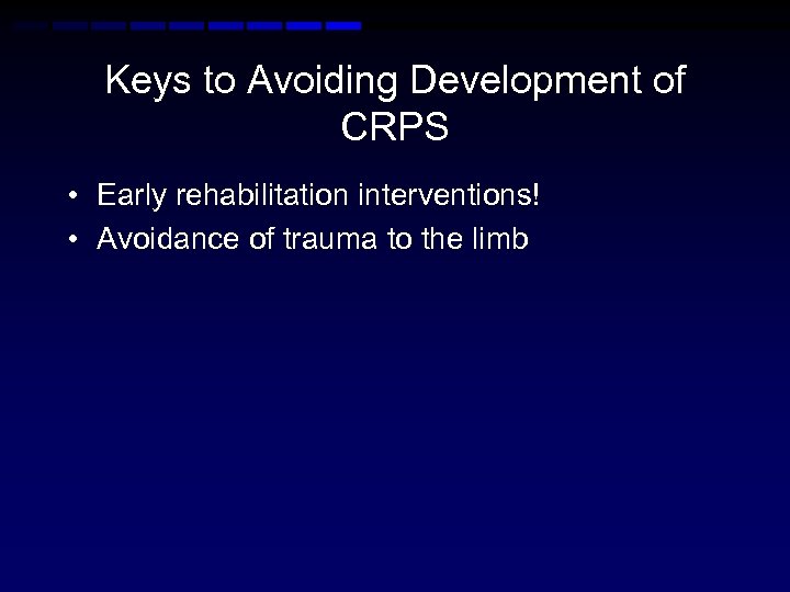 Keys to Avoiding Development of CRPS • Early rehabilitation interventions! • Avoidance of trauma