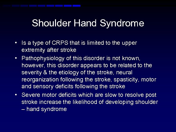 Shoulder Hand Syndrome • Is a type of CRPS that is limited to the