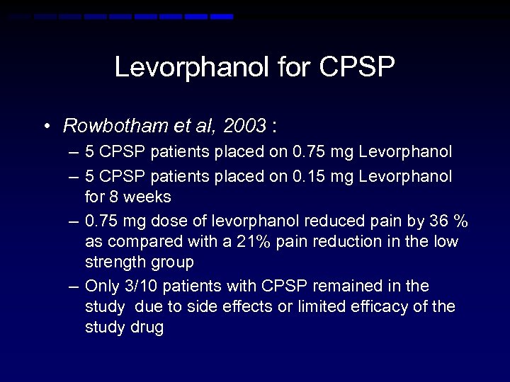 Levorphanol for CPSP • Rowbotham et al, 2003 : – 5 CPSP patients placed