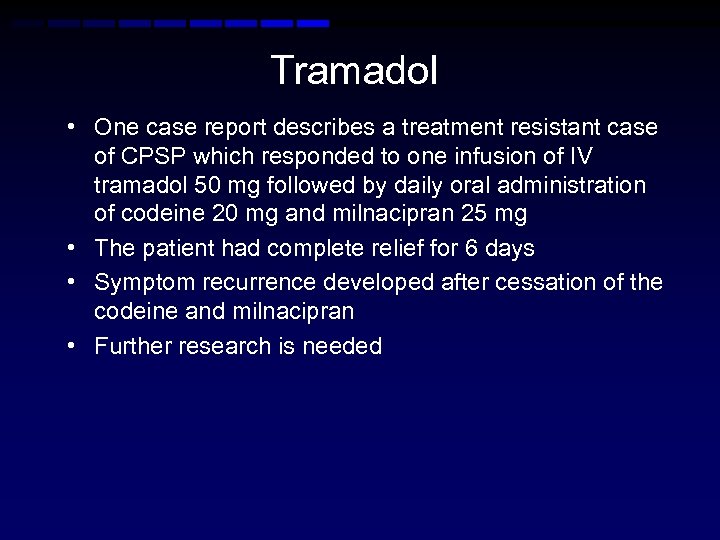 Tramadol • One case report describes a treatment resistant case of CPSP which responded