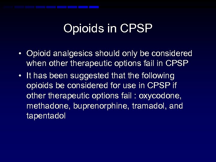 Opioids in CPSP • Opioid analgesics should only be considered when otherapeutic options fail