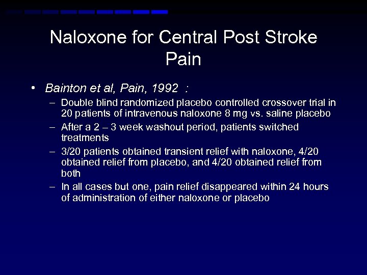 Naloxone for Central Post Stroke Pain • Bainton et al, Pain, 1992 : –