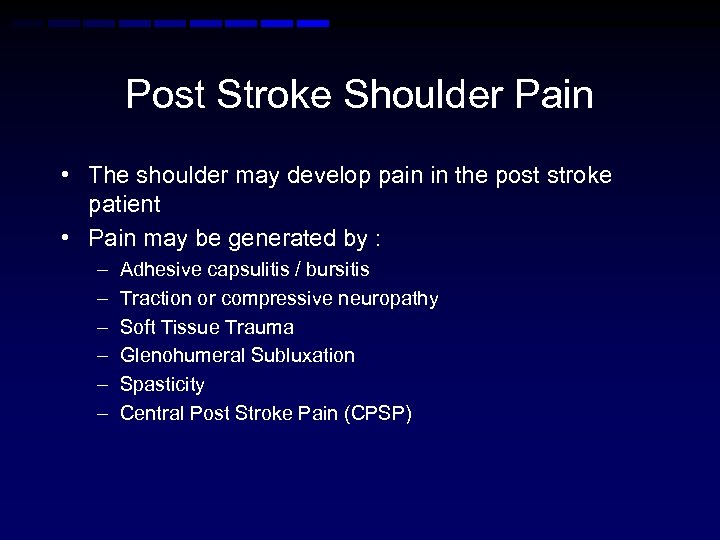 Post Stroke Shoulder Pain • The shoulder may develop pain in the post stroke