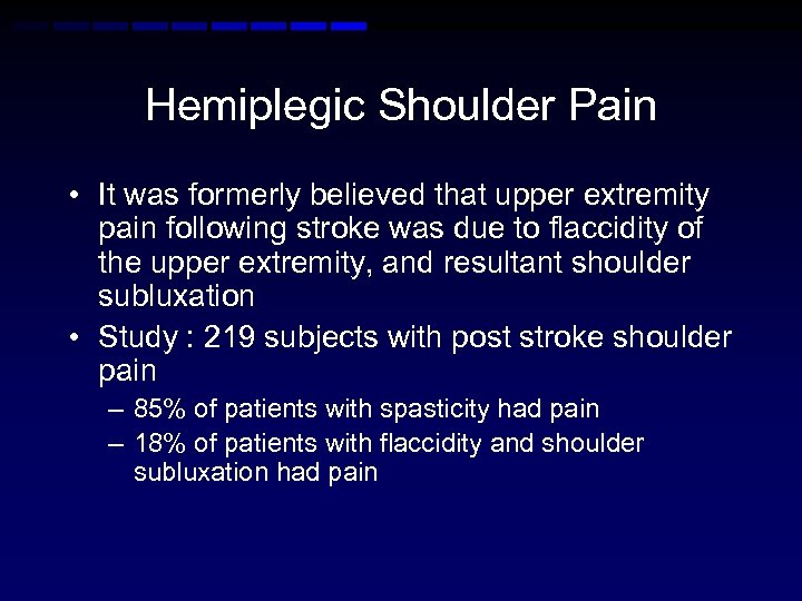 Hemiplegic Shoulder Pain • It was formerly believed that upper extremity pain following stroke