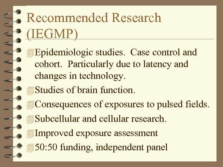 Recommended Research (IEGMP) 4 Epidemiologic studies. Case control and cohort. Particularly due to latency