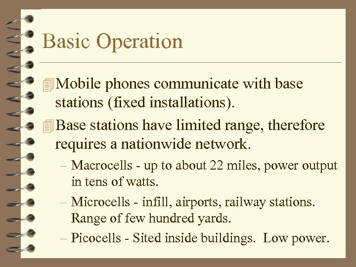 Basic Operation 4 Mobile phones communicate with base stations (fixed installations). 4 Base stations