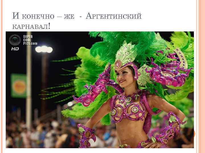 И КОНЕЧНО – ЖЕ - АРГЕНТИНСКИЙ КАРНАВАЛ! 