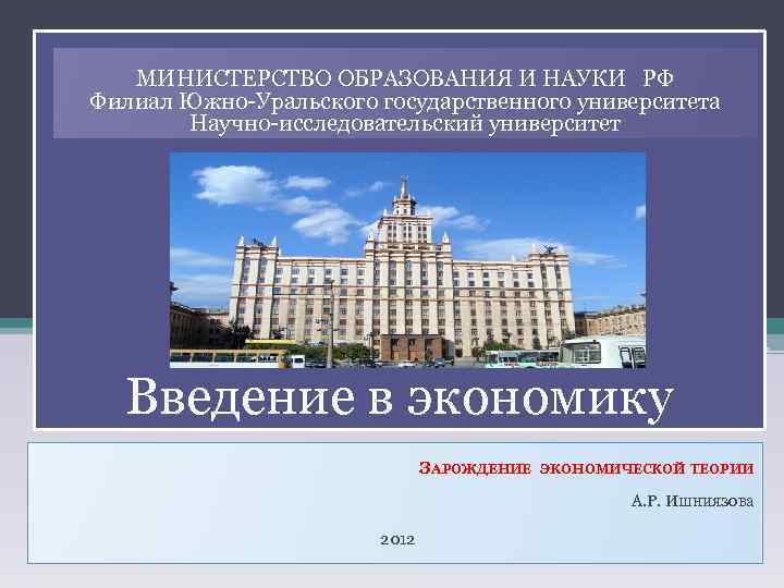 МИНИСТЕРСТВО ОБРАЗОВАНИЯ И НАУКИ РФ Филиал Южно-Уральского государственного университета Научно-исследовательский университет Введение в экономику