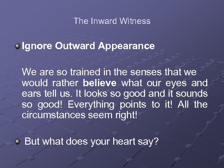 The Inward Witness Ignore Outward Appearance We are so trained in the senses that