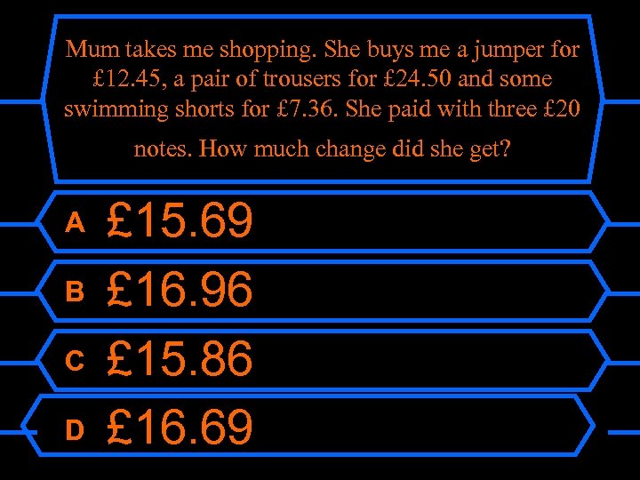 Mum takes me shopping. She buys me a jumper for £ 12. 45, a