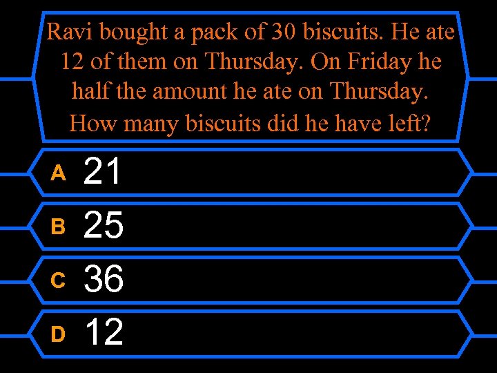 Ravi bought a pack of 30 biscuits. He ate 12 of them on Thursday.