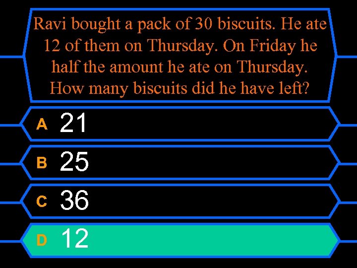 Ravi bought a pack of 30 biscuits. He ate 12 of them on Thursday.